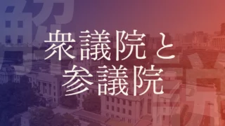 【衆議院参議院】違いは？選挙制度・定数や二院制のメリット・デメリットとは